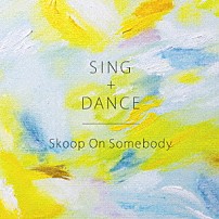 Ｓｋｏｏｐ　Ｏｎ　Ｓｏｍｅｂｏｄｙ 「ＳＩＮＧ＋ＤＡＮＣＥ」