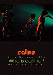 ｃａｌｌｍｅ「ｃａｌｌｍｅ　Ｌｉｖｅ　Ｍｕｓｅｕｍ　２０１５　Ｗｈｏ　ｉｓ　ｃａｌｌｍｅ？　ａｔ　ＣＬＵＢ　ＣＩＴＴＡ’」