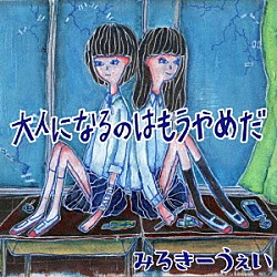 みるきーうぇい「大人になるのはもうやめだ」