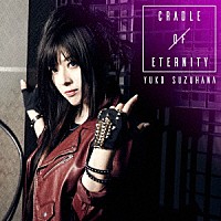 ＹＵＫＯ　ＳＵＺＵＨＡＮＡ「 ＣＲＡＤＬＥ　ＯＦ　ＥＴＥＲＮＩＴＹ」