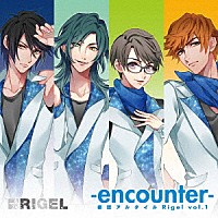 Ｒｉｇｅｌ「 劇団アルタイル『Ｒｉｇｅｌ　ｖｏｌ．１　－ｅｎｃｏｕｎｔｅｒ－』」