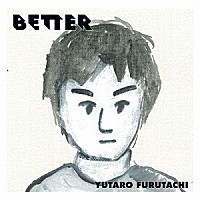 ＹＵＴＡＲＯ　ＦＵＲＵＴＡＣＨＩ「 ＢＥＴＴＥＲ」