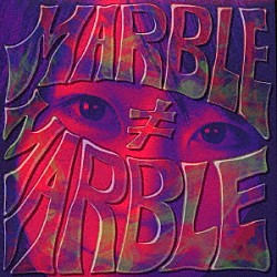 ｍａｒｂｌｅ≠ｍａｒｂｌｅ「ｍａｒｂｌｅ≠ｍａｒｂｌｅ」