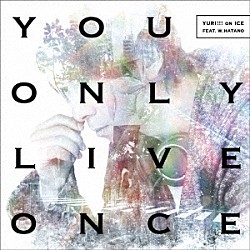 ＹＵＲＩ！！！　ｏｎ　ＩＣＥ　ｆｅａｔ．ｗ．ｈａｔａｎｏ「Ｙｏｕ　Ｏｎｌｙ　Ｌｉｖｅ　Ｏｎｃｅ」