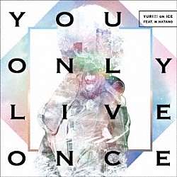 ＹＵＲＩ！！！　ｏｎ　ＩＣＥ　ｆｅａｔ．ｗ．ｈａｔａｎｏ「Ｙｏｕ　Ｏｎｌｙ　Ｌｉｖｅ　Ｏｎｃｅ」