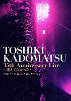 角松敏生「 ＴＯＳＨＩＫＩ　ＫＡＤＯＭＡＴＳＵ　３５ｔｈ　Ａｎｎｉｖｅｒｓａｒｙ　Ｌｉｖｅ　～逢えて良かった～　２０１６．７．２　ＹＯＫＯＨＡＭＡ　ＡＲＥＮＡ」