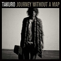 ＴＡＫＵＲＯ 「ＪＯＵＲＮＥＹ　ＷＩＴＨＯＵＴ　Ａ　ＭＡＰ」