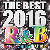 （オムニバス） 「ＴＨＥ　ＢＥＳＴ　２０１６　Ｒ＆Ｂ　Ｐａｒｔｙ　Ａｎｔｈｅｍ　ＤＪ　ｍｉｘ」