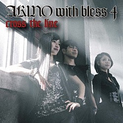ＡＫＩＮＯ　ｗｉｔｈ　ｂｌｅｓｓ４「ｃｒｏｓｓ　ｔｈｅ　ｌｉｎｅ」