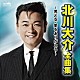 北川大介「北川大介　全曲集　～男と女・愛をありがとう～」