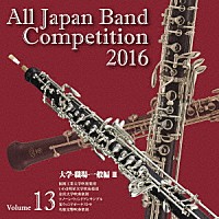 （Ｖ．Ａ．）「 全日本吹奏楽コンクール２０１６　Ｖｏｌ．１３　大学・職場・一般編Ⅲ」