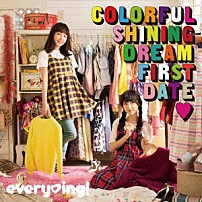ｅｖｅｒｙ□ｉｎｇ！ 「Ｃｏｌｏｒｆｕｌ　Ｓｈｉｎｉｎｇ　Ｄｒｅａｍ　Ｆｉｒｓｔ　Ｄａｔｅ□」