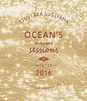 杉山清貴「 ＯＣＥＡＮ’Ｓ　ＤＲＥＡＭＳ　ＳＥＳＳＩＯＮＳ　－ＩＮ　ＷＩＮＴＥＲ　２０１６－」