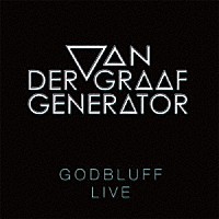 ヴァン・ダー・グラフ・ジェネレーター「 ゴッドブラフ・ライヴ　‘７０ｓ」