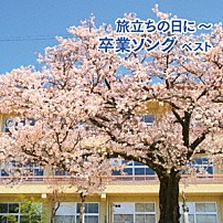 （Ｖ．Ａ．） タンポポ児童合唱団 杉並児童合唱団 ひまわりキッズ ひばり児童合唱団 音羽ゆりかご会 「旅立ちの日に～卒業ソング　ベスト」