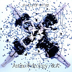 ゆくえしれずつれづれ「Ａｎｔｉｎｏ未ｄｅｏｌｏｇｙ－改式－」