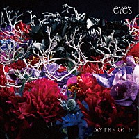 ＭＹＴＨ　＆　ＲＯＩＤ「 ｅＹｅ’ｓ」