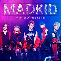 ＭＡＤＫＩＤ「 ＰＡＲＴＹ　ＵＰ／Ｆａｄｅｄ　ａｗａｙ」