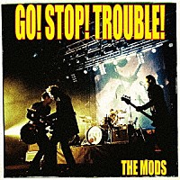 ＴＨＥ　ＭＯＤＳ「 ＧＯ　ＳＴＯＰ　ＴＲＯＵＢＬＥ」