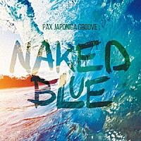 ＰＡＸ　ＪＡＰＯＮＩＣＡ　ＧＲＯＯＶＥ「 ＮＡＫＥＤ　ＢＬＵＥ」