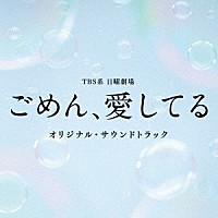 （オリジナル・サウンドトラック）「 ＴＢＳ系　日曜劇場　ごめん、愛してる　オリジナル・サウンドトラック」