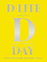 Ｄ－ＬＩＴＥ「 Ｄ－ＬＩＴＥ　ＪＡＰＡＮ　ＤＯＭＥ　ＴＯＵＲ　２０１７　～Ｄ－Ｄａｙ～」