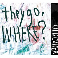 ＯＬＤＣＯＤＥＸ 「ｔｈｅｙ　ｇｏ，　Ｗｈｅｒｅ？」