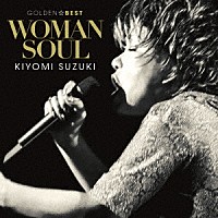 鈴木聖美「 ゴールデン☆ベスト　鈴木聖美　ＷＯＭＡＮ　ＳＯＵＬ」