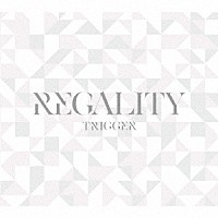 ＴＲＩＧＧＥＲ「 ＲＥＧＡＬＩＴＹ」