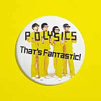 ＰＯＬＹＳＩＣＳ「 Ｔｈａｔ’ｓ　Ｆａｎｔａｓｔｉｃ！」