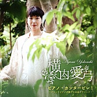 横内愛弓「 ピアノ・カンタービレ！～グランドピアノが奏でる名曲クラシック～」