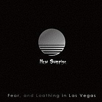 Ｆｅａｒ，ａｎｄ　Ｌｏａｔｈｉｎｇ　ｉｎ　Ｌａｓ　Ｖｅｇａｓ 「Ｎｅｗ　Ｓｕｎｒｉｓｅ」