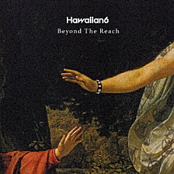 Ｈａｗａｉｉａｎ６「Ｂｅｙｏｎｄ　Ｔｈｅ　Ｒｅａｃｈ」