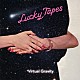 ＬＵＣＫＹ　ＴＡＰＥＳ「Ｖｉｒｔｕａｌ　Ｇｒａｖｉｔｙ」