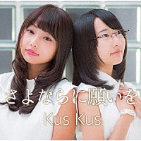Ｋｕｓ　Ｋｕｓ「 さよならに願いを」