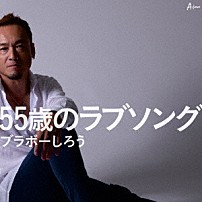 ブラボーしろう 「５５歳のラブソング」