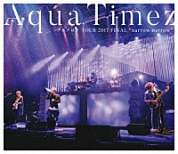Ａｑｕａ　Ｔｉｍｅｚ「 Ａｑｕａ　Ｔｉｍｅｚ　アスナロウ　ＴＯＵＲ　２０１７　ＦＩＮＡＬ　“ｎａｒｒｏｗ　ｎａｒｒｏｗ”」