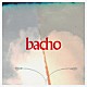 ｂａｃｈｏ「萌芽」