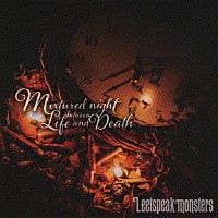 Ｌｅｅｔｓｐｅａｋ　ｍｏｎｓｔｅｒｓ「 Ｍｉｘｔｕｒｅｄ　ｎｉｇｈｔ　ｂｅｔｗｅｅｎ　Ｌｉｆｅ　ａｎｄ　Ｄｅａｔｈ」