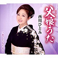 西川ひとみ「 父娘（おやこ）うた／恋した人だから」