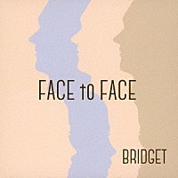 ＢＲＩＤＧＥＴ「 ＦＡＣＥ　ｔｏ　ＦＡＣＥ」
