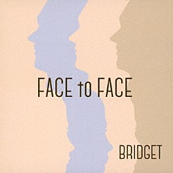ＢＲＩＤＧＥＴ「ＦＡＣＥ　ｔｏ　ＦＡＣＥ」