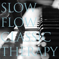 （ヒーリング）「 ＳＬＯＷ　ＦＬＯＷ　ＣＬＡＳＳＩＣ　ＴＨＥＲＡＰＹ」