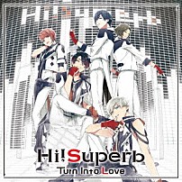 Ｈｉ！Ｓｕｐｅｒｂ 「Ｔｕｒｎ　Ｉｎｔｏ　Ｌｏｖｅ」