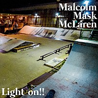 Ｍａｌｃｏｌｍ　Ｍａｓｋ　ＭｃＬａｒｅｎ「 Ｌｉｇｈｔ　ｏｎ！！」