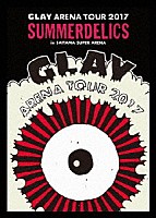 ＧＬＡＹ「 ＧＬＡＹ　ＡＲＥＮＡ　ＴＯＵＲ　２０１７　“ＳＵＭＭＥＲＤＥＬＩＣＳ”ｉｎ　ＳＡＩＴＡＭＡ　ＳＵＰＥＲ　ＡＲＥＮＡ」