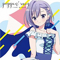 迎羽織（ＣＶ．小倉唯）「 ｐｏｐｐｉｎ’ｒａｉｎ」