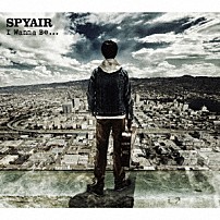 ＳＰＹＡＩＲ 「Ｉ　Ｗａｎｎａ　Ｂｅ．．．」
