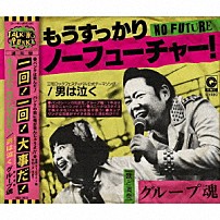 グループ魂 「もうすっかり　ＮＯ　ＦＵＴＵＲＥ！／男は泣く」