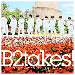 Ｂ２ｔａｋｅｓ！「ブラン・ニュー・アニバーサリー／Ｎｏｔ　Ａｌｏｎｅ」